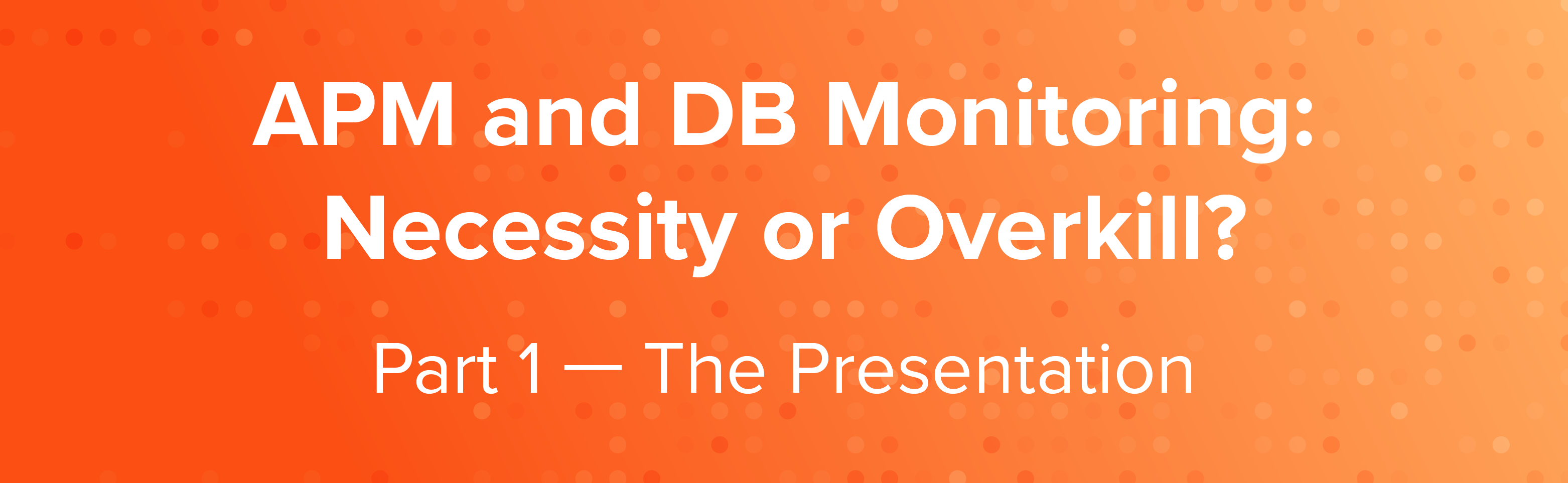 APM and DB Monitoring: Necessity or Overkill? | Part 1